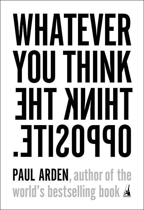 Paul Arden- Whatever You Think Think The Opposite