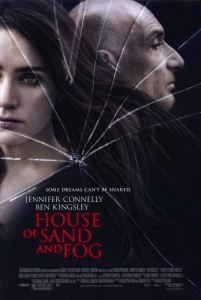 House of Sand and Fog starring Jennifer Connelly & Ben Kingsley